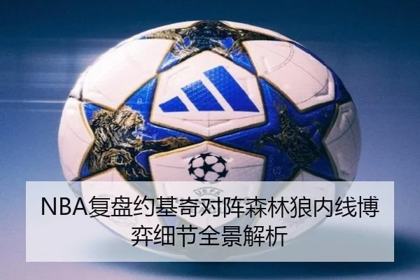 NBA复盘约基奇对阵森林狼内线博弈细节全景解析